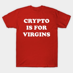 CRYPTO IS FOR VIRGINS! T-Shirt